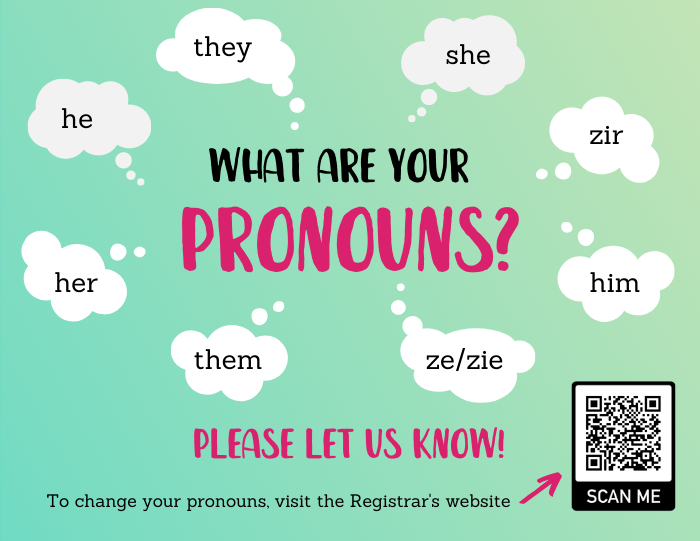 What are your pronouns? Please let us know! To change your pronouns, visit the Registrar's website.