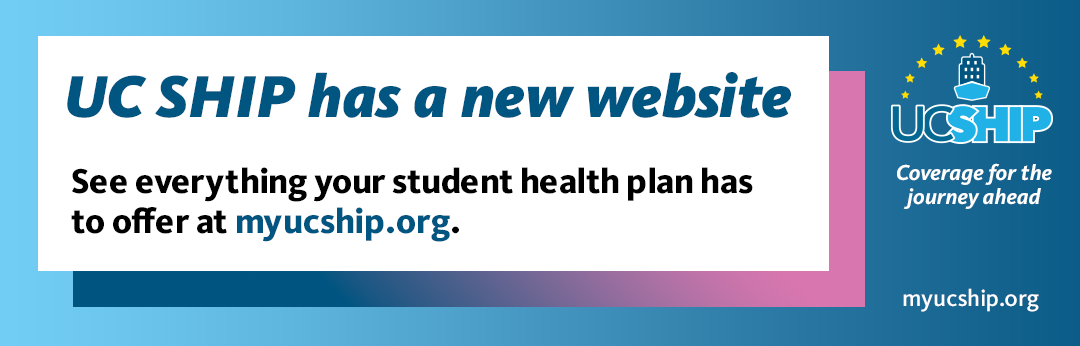 UC SHIP has a new website. See everything your student health plan has to offer at myucship.org